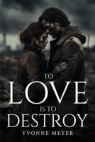 To Love Is To Destroy
