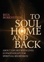 To Soul Home and Back: About Life between Lives hypnotherapy for spiritual regression