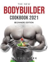 The New Bodybuilder Cookbook 2021: Beginners Edition