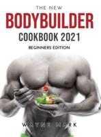 The New Bodybuilder Cookbook 2021: Beginners Edition
