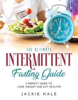 The Ultimate Intermittent Fasting Guide: A perfect guide to lose weight and eat healthy