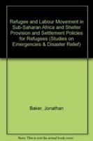 Refugee and Labour Movement in Sub-Saharan Africa and Shelter Provision and Settlement Policies for Refugees