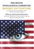 The Senate Intelligence Committee Report on Torture - Special Extensive Edition Including Additional Views, Minority Views & Additional Minority Views