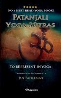 PATANJALI YOGA SUTRAS - TO  BE PRESENT IN YOGA: BRAND NEW! Translation and comments by Jan Fahleman
