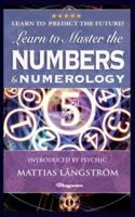 LEARN TO MASTER THE NUMBERS AND NUMEROLOGY!: BRAND NEW! Introduced by Psychic Mattias Långström
