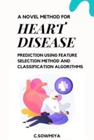 A Novel Method for Heart Disease Prediction Using Feature Selection Method and Classification Algorithms