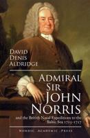 Admiral Sir John Norris and the British Naval Expeditions to the Baltic Sea 1715-1727