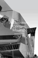 Architecture, Critique, Ideology: Writings on Architecture and Theory