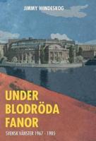 Under blodröda fanor: Svensk vänster 1967 - 1985