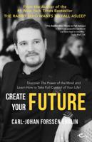 Create your Future: Discover the Power of the Mind and Learn How to Take Full Control of Your Life!