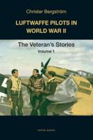 LUFTWAFFE PILOTS IN WORLD WAR II:  The Veterans' Stories Volume 1