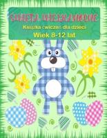 Wielkanocna książeczka dla dzieci w wieku 8-12 lat: Strony z Aktywnościami Wielkanocnymi, w tym Sudoku, Labirynty i Wyszukiwarka Pracy oraz ponad 20 stron do kolorowania jajek wielkanocnych i wiele innych!