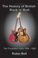 The History of British Rock 'n' Roll: The Forgotten Years 1956 - 1962