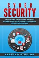 Cyber Security: Understand Hacking and Protect Yourself and Your Organization From Ever Getting Hacked