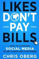 Likes Don't Pay Bills: How to Leverage Social Media to Get Leads and Customers