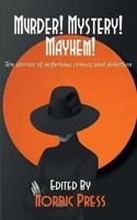 Murder! Mystery! Mayhem: Ten stories of nefarious crimes and detection