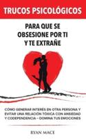 Trucos Psicológicos - Para que se obsesione por ti y te extrañe: Cómo generar interés en otra persona y evitar una relación tóxica con ansiedad y codependencia - Domina tus emociones