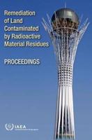 Remediation Of Land Contaminated By Radioactive Material Residues: Proceedings Of An International Conference Held In Astana, Kazakhstan, 18-22 May 2009