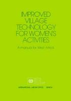 Improved village technology for women's activities.  A manual for West Africa
