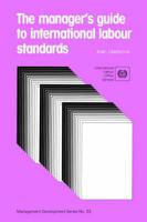 The manager's guide to international labour standards (Management Development Series No. 23)