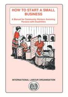 How to start a small business. A manual for community workers assisting persons with disabilities