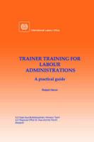 Trainer training for labour administrations. A practical guide