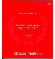Good Laboratory Practice Training Manual for the Trainer