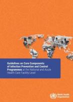 Guidelines on Core Components of Infection Prevention and Control Programmes at the National and Acute Health Care Facility Level
