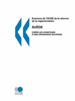 Examens de l'OCDE de la réforme de la réglementation Examens de l'OCDE de la réforme de la réglementation : Suède 2007 : Créer les conditions d'une croissance soutenue