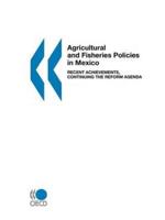 Agricultural and Fisheries Policies in Mexico:  Recent Achievements, Continuing the Reform Agenda