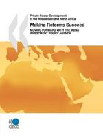 Private Sector Development in the Middle East and North Africa Making Reforms Succeed:  Moving Forward with the MENA Investment Policy Agenda