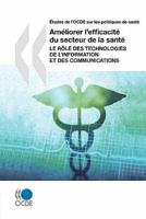 Études de l'OCDE sur les politiques de santé Améliorer l'efficacité du secteur de la santé : Le rôle des technologies de l'information et des communications