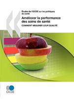 Études de l'OCDE sur les politiques de santé Améliorer la performance des soins de santé : Comment mesurer leur qualité