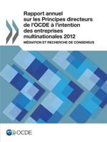 Rapport annuel sur les Principes directeurs de l'OCDE à l'intention des entreprises multinationales 2012 : Médiation et recherche de consensus
