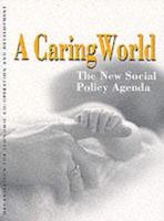 A Caring World:  The New Social Policy Agenda