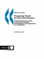 OECD Proceedings Preparing Youth for the 21st Century:  The Transition from Education to the Labour Market:  Proceedings of the Washington D.C. Conference -- 23-24 February 1999