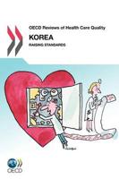 OECD Reviews of Health Care Quality OECD Reviews of Health Care Quality: Korea 2012: Raising Standards