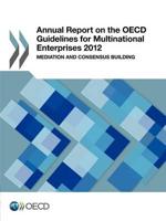 Annual Report on the OECD Guidelines for Multinational Enterprises 2012: Mediation and Consensus Building