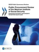 OECD Public Governance Reviews Public Procurement Review of the Mexican Institute of Social Security:  Enhancing Efficiency and Integrity for Better Health Care