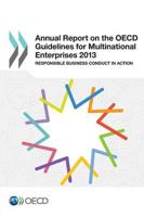 Annual Report on the OECD Guidelines for Multinational Enterprises 2013:  Responsible Business Conduct in Action