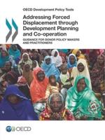 OECD Development Policy Tools. Addressing Forced Displacement Through Development Planning and Co-Operation: Guidance for Donor Policy Makers and Practitioners