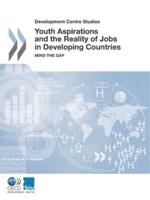 OECD Development Centre Studies. Youth Aspirations and the Reality of Jobs in Developing Countries: Mind the Gap