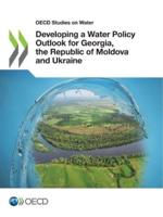 OECD Studies on Water Developing a Water Policy Outlook for Georgia, the Republic of Moldova and Ukraine