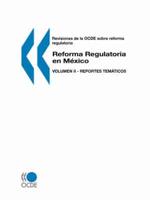 Revisiones de la OCDE sobre reforma regulatoria Reforma Regulatoria en Mexico : Volumen II - Reportes temáticos