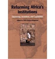 Reforming Africa's Institutions: Ownership, Incentives, and Capabilities