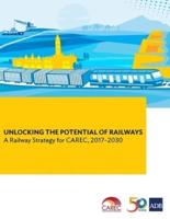 Unlocking the Potential of Railways: A Railway Strategy for CAREC, 2017-2030