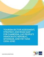 Tourism Sector Assessment, Strategy, and Road Map for Cambodia, Lao People's Democratic Republic, Myanmar, and Viet Nam (2016-2018)