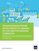 Transforming Power Development Planning in the Greater Mekong Subregion: A Strategic and Integrated Approach