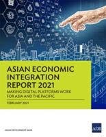 Asian Economic Integration Report 2021: Making Digital Platforms Work for Asia and the Pacific