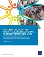 Regional Cooperation and Integration Corporate Progress Report 2017-2020: ADB Support for Regional Cooperation and Integration across Asia and the Pacific during Unprecedented Challenge and Change